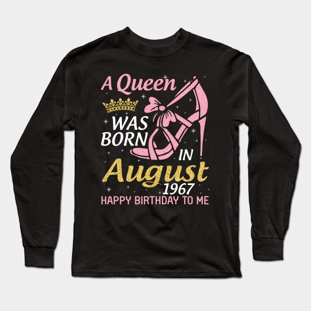 A Queen Was Born In August 1967 Happy Birthday To Me 53 Years Old Long Sleeve T-Shirt by joandraelliot